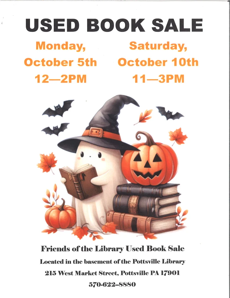 Used Book Sales on Monday, October 5th from 12 to 2 PM, and on Saturday, October 10th from 11 AM to 3 PM. Friends of the Library Used Book Sale is located in the basement of the Pottsville Free Public Library, 215 West Market Street, Pottsville. Call 570-622-8880 for more information.